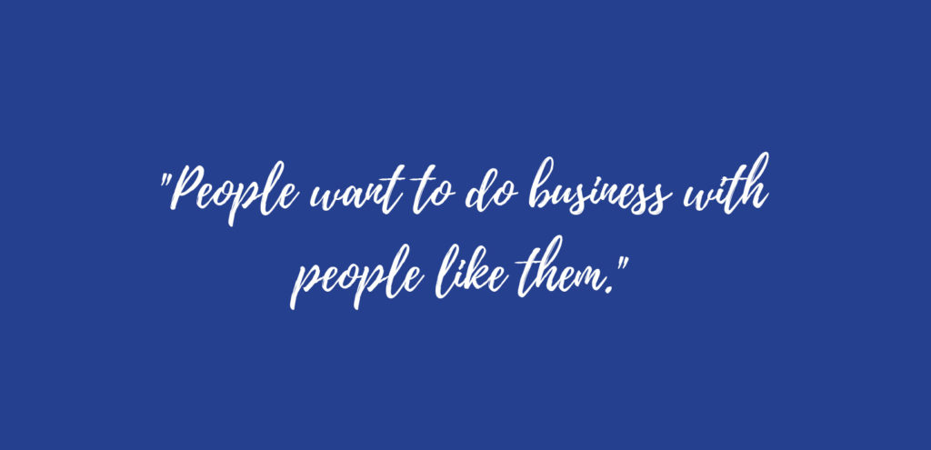 "People want to do business with people like them."