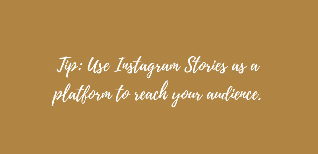 Tip: Use Instagram Stories as a platform to reach your audience.