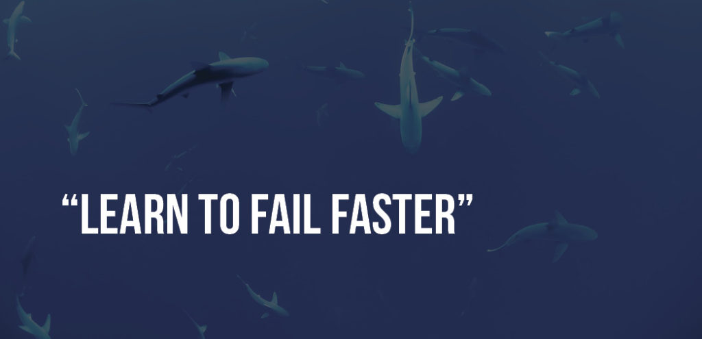 "Learn to fail faster."