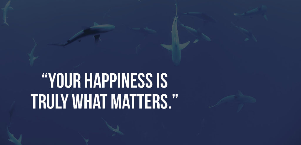 "Your happiness is truly what matters."