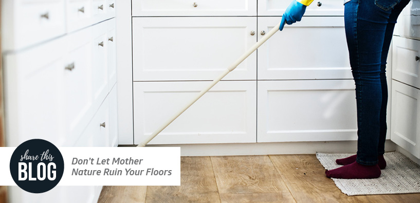 Don’t Let Mother Nature Ruin Your Floors