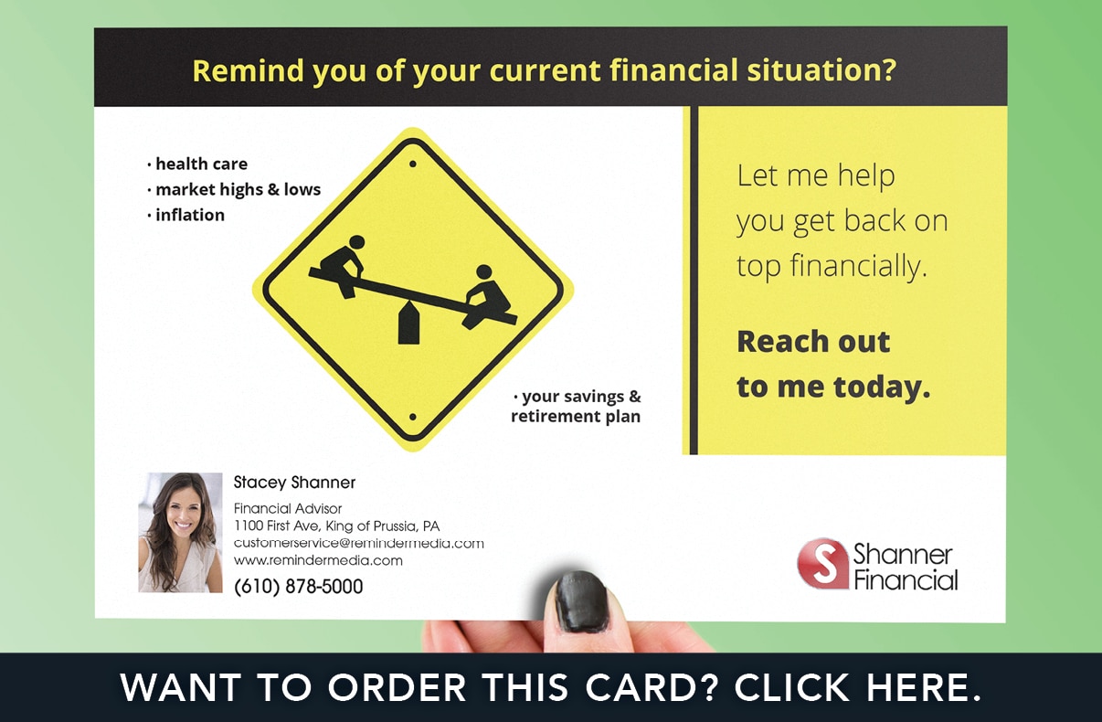 Postcard that features an image with a see-saw that reads remind you of your current financial situation? Health care. Market highs and lows. Inflation. Your savings and retirement plan. Let me help you get back on top financially. Reach out to me today.