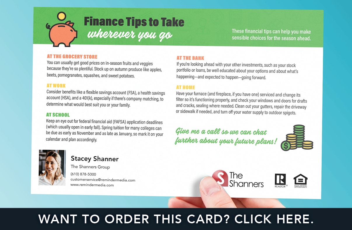 Postcard that reads finance tips to take wherever you go. Give me a call so we can chat further about your future plans. Postcard includes tips to save money at the grocery store, at work, at school, at the bank, and at home.