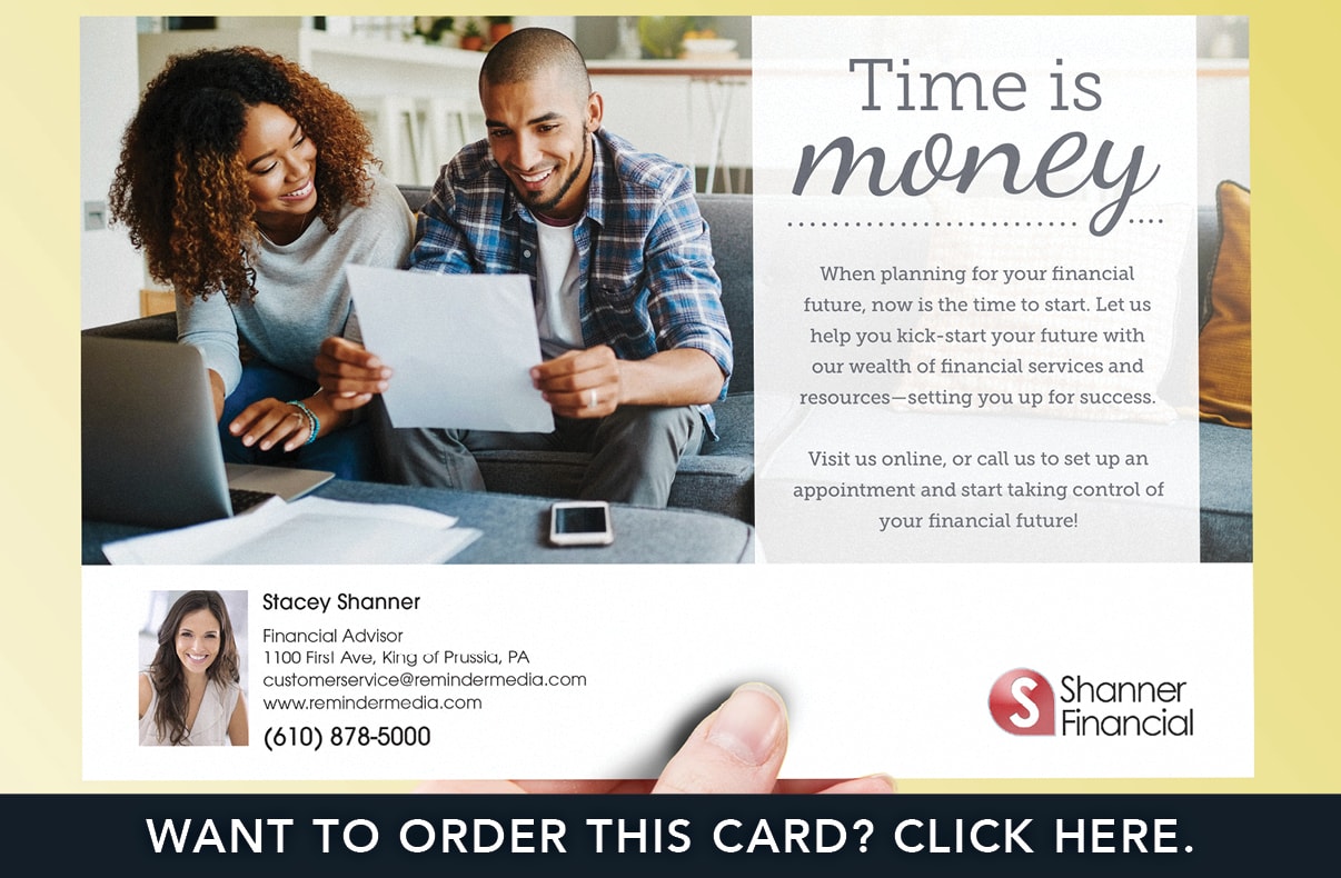 Postcard that read time is money. When planning for your financial future, now is the time to start. Let us help you kick-start your future with our wealth of financial services and resources, setting you up for success. Visit us online, or call us to set up an appointment and start taking control of your financial future. Postcard features an image of a young, smiling male and femail couple reviewing paperwork. Postcard features an image of a smiling young man and young woman sitting next to one another reviewing a piece of paper.